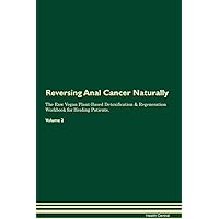 Reversing Anal Cancer Naturally The Raw Vegan Plant-Based Detoxification & Regeneration Workbook for Healing Patients. Volume 2