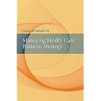 Managing Health Care Business Strategy Managing Health Care Business Strategy Hardcover Kindle