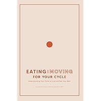 Eating and Moving For Your Cycle: Understanding Your Cycle to Live and Feel Your Best Eating and Moving For Your Cycle: Understanding Your Cycle to Live and Feel Your Best Paperback Kindle