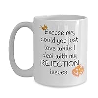 Funny Coffee Mugs- Excuse me, could you just love me while I deal with my REJECTION issues - Powerful Message - Novelty Drinkware Gifts Funny Coffee Mugs -Classic 15oz Ceramic SHIPS FROM USA