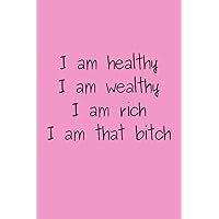 I am healthy I am wealthy I am rich I am that bitch
