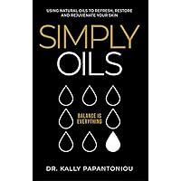 Simply Oils: Using Natural Oils to Refresh, Restore and Rejuvenate Your Skin Simply Oils: Using Natural Oils to Refresh, Restore and Rejuvenate Your Skin Kindle Paperback