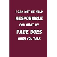 Burgundy Notebook: I Can Not be Held Responsible for what my Face Does when you Talk: Lined Journal with Funny Sayings on Cover | Gag for women, Men, ... | Humor Sarcastic Work Office Boss and Team