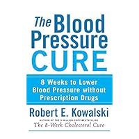 The Blood Pressure Cure: 8 Weeks to Lower Blood Pressure without Prescription Drugs The Blood Pressure Cure: 8 Weeks to Lower Blood Pressure without Prescription Drugs Kindle Hardcover Paperback