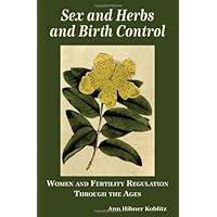 Sex and Herbs and Birth Control: Women and Fertility Regulation Through the Ages Sex and Herbs and Birth Control: Women and Fertility Regulation Through the Ages Paperback Kindle