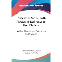 Diseases of Swine, with Particular Reference to Hog Cholera: With a Chapter on Castration and Spaying Diseases of Swine, with Particular Reference to Hog Cholera: With a Chapter on Castration and Spaying Hardcover Paperback