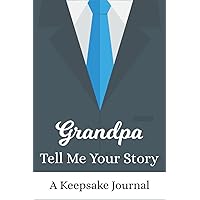 Grandpa Tell Me Your Story: A Grandpa's Guided Journal and Keepsake & Memory Journal with 150+ Questions, A Little Questions Book About Life Story.