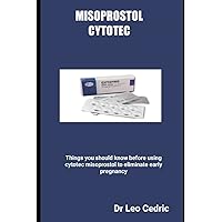 MISOPROSTOL {CYTOTEC}: Things you should know before using cytotec misoprostol to eliminate early pregnancy MISOPROSTOL {CYTOTEC}: Things you should know before using cytotec misoprostol to eliminate early pregnancy Paperback