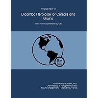 The 2023 Report on Dicamba Herbicide for Cereals and Grains: World Market Segmentation by City The 2023 Report on Dicamba Herbicide for Cereals and Grains: World Market Segmentation by City Paperback