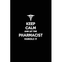 Keep Calm and Let the Pharmacist Handle It: Pharmacist / Pharmacy Blank Lined Journal Notebook and Gifts for Medical Profession Doctors Surgeons ... Alumni Pharmacists Friends and Family