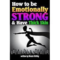 How to Be Emotionally Strong and Have Thick Skin: An Essential Guide to Developing Emotional Strength How to Be Emotionally Strong and Have Thick Skin: An Essential Guide to Developing Emotional Strength Paperback Kindle