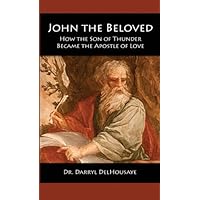 John the Beloved: How the Son of Thunder Became the Apostle of Love John the Beloved: How the Son of Thunder Became the Apostle of Love Paperback Kindle