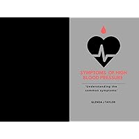 Symptoms of high blood pressure : 'Understanding the common symptoms' Symptoms of high blood pressure : 'Understanding the common symptoms' Kindle Paperback
