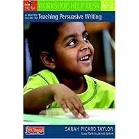 A Quick Guide to Teaching Persuasive Writing, K-2 (Workshop Help Desk) A Quick Guide to Teaching Persuasive Writing, K-2 (Workshop Help Desk) Paperback