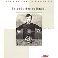 Le goût des sciences - [exposition débutant le 5 décembre 2006, Musée national de l'éducation, Centre d'exposition, Rou Le goût des sciences - [exposition débutant le 5 décembre 2006, Musée national de l'éducation, Centre d'exposition, Rou Paperback