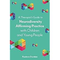 A Therapist’s Guide to Neurodiversity Affirming Practice with Children and Young People A Therapist’s Guide to Neurodiversity Affirming Practice with Children and Young People Paperback Kindle