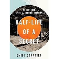 Half-Life of a Secret: Reckoning with a Hidden History Half-Life of a Secret: Reckoning with a Hidden History Hardcover Kindle Paperback