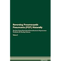 Reversing Pneumocystis Pneumonia (PCP) Naturally The Raw Vegan Plant-Based Detoxification & Regeneration Workbook for Healing Patients. Volume 2