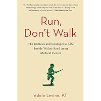 Run, Don't Walk: The Curious and Courageous Life Inside Walter Reed Army Medical Center Run, Don't Walk: The Curious and Courageous Life Inside Walter Reed Army Medical Center Paperback Kindle Hardcover