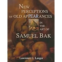 New Perceptions of Old Appearances in the Art of Samuel Bak New Perceptions of Old Appearances in the Art of Samuel Bak Hardcover