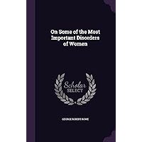 On Some of the Most Important Disorders of Women On Some of the Most Important Disorders of Women Hardcover Paperback