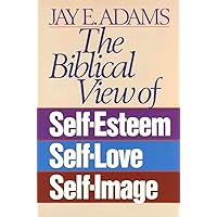 The Biblical View of Self-Esteem, Self-Love, and Self-Image The Biblical View of Self-Esteem, Self-Love, and Self-Image Paperback Kindle