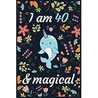 Narwhal I am 40 & Magical: Journal And Planner Notebook Gift For 40 Year Old Girls, 40th Birthday Narwhal Journal for Women, Funny 40th Birthday Gift, To Do List Planner Undated,Task Manager Notebook
