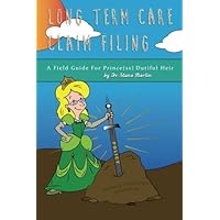 Long Term Care Claim Filing: A Field Guide For Prince(ss) Dutiful Heir Long Term Care Claim Filing: A Field Guide For Prince(ss) Dutiful Heir Paperback Kindle