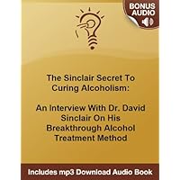The Sinclair Method For The Cure To Alcoholism: An Interview With Dr. David Sinclair The Sinclair Method For The Cure To Alcoholism: An Interview With Dr. David Sinclair Kindle