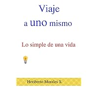 Viaje a UNO Mismo: Lo Simple de Una Vida (Spanish Edition) Viaje a UNO Mismo: Lo Simple de Una Vida (Spanish Edition) Paperback Kindle