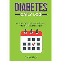 Diabetes Daily Log: Track Your Blood Glucose, Medication, Meals, Snacks, and Exercise