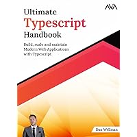 Ultimate Typescript Handbook: Build, scale and maintain Modern Web Applications with Typescript Ultimate Typescript Handbook: Build, scale and maintain Modern Web Applications with Typescript Kindle Paperback