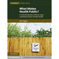 What Makes Health Public?: A Critical Evaluation of Moral, Legal, and Political Claims in Public Health (Cambridge Bioethics and Law Book 15) What Makes Health Public?: A Critical Evaluation of Moral, Legal, and Political Claims in Public Health (Cambridge Bioethics and Law Book 15) Kindle Hardcover Paperback