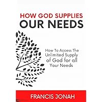 How God Supplies Our Needs: How To Access The Unlimited Supply of God for All Your Needs How God Supplies Our Needs: How To Access The Unlimited Supply of God for All Your Needs Kindle Paperback
