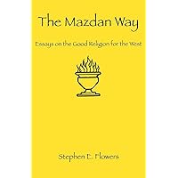 The Mazdan Way: Essays on the Good Religion for the West