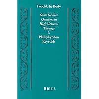Food and the Body: Some Peculiar Questions in High Medieval Theology (Studien Und Texte Zur Geistesgeschichte Des Mittelalters) Food and the Body: Some Peculiar Questions in High Medieval Theology (Studien Und Texte Zur Geistesgeschichte Des Mittelalters) Hardcover