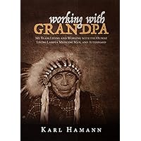 Working with Grandpa: My Years Living and Working with the Oldest Living Lakota Medicine Man, and Afterward Working with Grandpa: My Years Living and Working with the Oldest Living Lakota Medicine Man, and Afterward Hardcover Paperback
