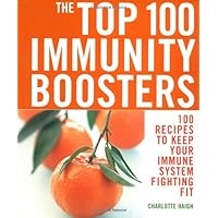 The Top 100 Immunity Boosters: 100 Recipes to Keep Your Immune System Fighting Fit The Top 100 Immunity Boosters: 100 Recipes to Keep Your Immune System Fighting Fit Paperback