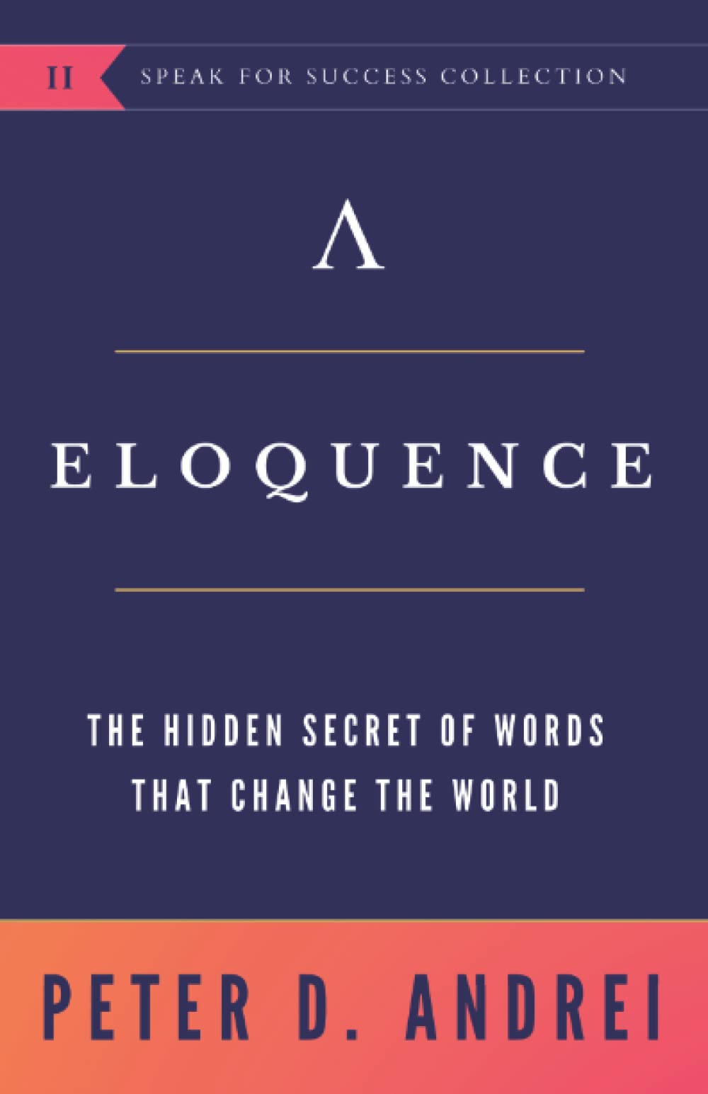 Eloquence: The Hidden Secret of Words that Change the World (Speak for Success)