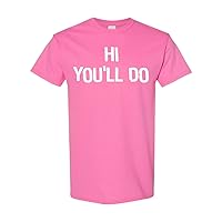 Hi You'll Do Funny Adult Humor Novelty T-Shirt