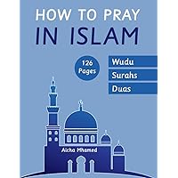 How to Pray in Islam: Wudu, Ghusl and Tayammum in Islam | When and How to Pray the Five Daily Prayers (Islam Books for Beginners (Adults and Kids)) How to Pray in Islam: Wudu, Ghusl and Tayammum in Islam | When and How to Pray the Five Daily Prayers (Islam Books for Beginners (Adults and Kids)) Paperback