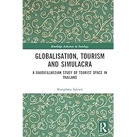 Globalisation, Tourism and Simulacra: A Baudrillardian Study of Tourist Space in Thailand (Routledge Advances in Sociology) Globalisation, Tourism and Simulacra: A Baudrillardian Study of Tourist Space in Thailand (Routledge Advances in Sociology) Kindle Hardcover Paperback