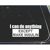 I can do Anything Except Make Insulin. - for Cars Funny Car Vinyl Bumper Sticker Window Decal | White | 8.75
