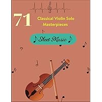 71 Classical Violin Solo Masterpieces: The Ultimate Collection of Greatest Composers by Bach, Beethoven, Handel, Brahms, Mozart, Paganini, Schubert, and More