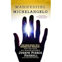 Manifesting Michelangelo: The True Story of a Modern-Day Miracle--That May Make All Change Possible Manifesting Michelangelo: The True Story of a Modern-Day Miracle--That May Make All Change Possible Paperback Kindle Hardcover
