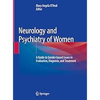 Neurology and Psychiatry of Women: A Guide to Gender-based Issues in Evaluation, Diagnosis, and Treatment Neurology and Psychiatry of Women: A Guide to Gender-based Issues in Evaluation, Diagnosis, and Treatment Kindle Hardcover