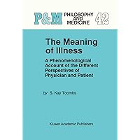 The Meaning of Illness: A Phenomenological Account of the Different Perspectives of Physician and Patient (Philosophy and Medicine, 42) The Meaning of Illness: A Phenomenological Account of the Different Perspectives of Physician and Patient (Philosophy and Medicine, 42) Paperback Hardcover