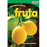 Siempre crece: La fruta (Always Growing: Fruit) (Spanish Version) (TIME FOR KIDS® Nonfiction Readers) (Spanish Edition)