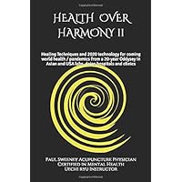 Health over Harmony Vol 2: Healing techniques and 2020 technology for coming world health/pandemics from a 10-year oddysey in Asian labs, dojos,hospitals and clinics