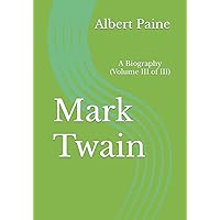 Mark Twain: A Biography (Volume III of III) Mark Twain: A Biography (Volume III of III) Paperback Hardcover
